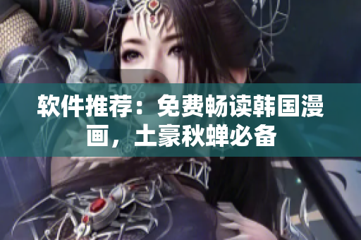 软件推荐：免费畅读韩国漫画，土豪秋蝉必备