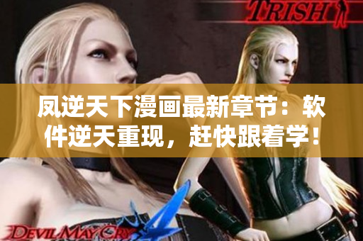 凤逆天下漫画最新章节：软件逆天重现，赶快跟着学！