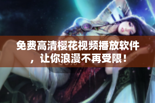 免费高清樱花视频播放软件，让你浪漫不再受限！