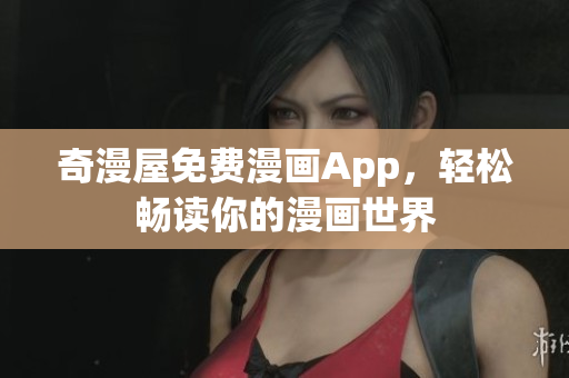 奇漫屋免费漫画App，轻松畅读你的漫画世界