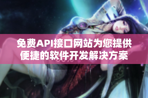 免费API接口网站为您提供便捷的软件开发解决方案