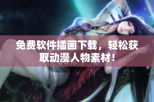 免费软件插画下载，轻松获取动漫人物素材！