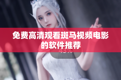 免费高清观看斑马视频电影的软件推荐