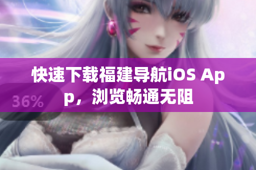快速下载福建导航iOS App，浏览畅通无阻