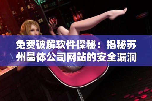 免费破解软件探秘：揭秘苏州晶体公司网站的安全漏洞