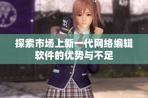 探索市场上新一代网络编辑软件的优势与不足