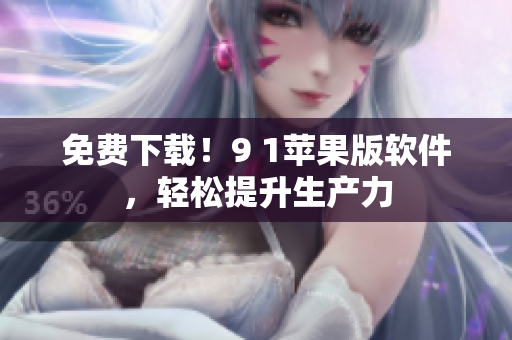 免费下载！9 1苹果版软件，轻松提升生产力