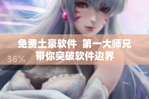 免费土豪软件  第一大师兄带你突破软件边界