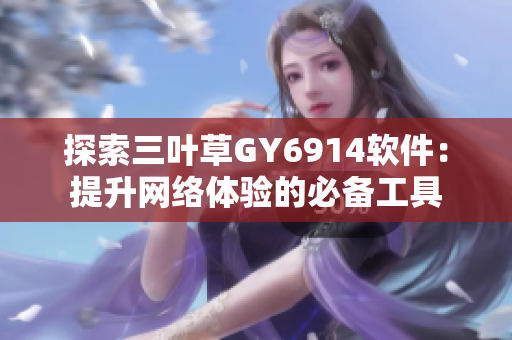 探索三叶草GY6914软件：提升网络体验的必备工具