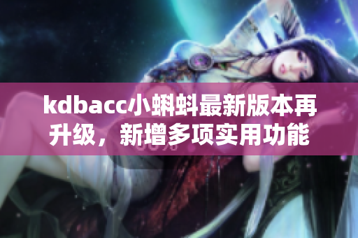 kdbacc小蝌蚪最新版本再升级，新增多项实用功能