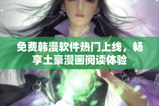 免费韩漫软件热门上线，畅享土豪漫画阅读体验