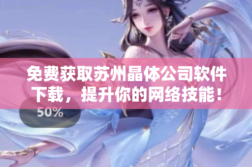 免费获取苏州晶体公司软件下载，提升你的网络技能！
