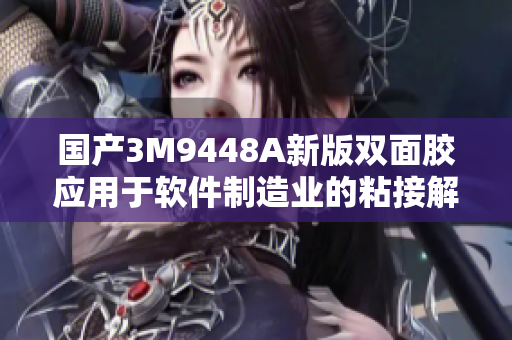 国产3M9448A新版双面胶应用于软件制造业的粘接解决方案