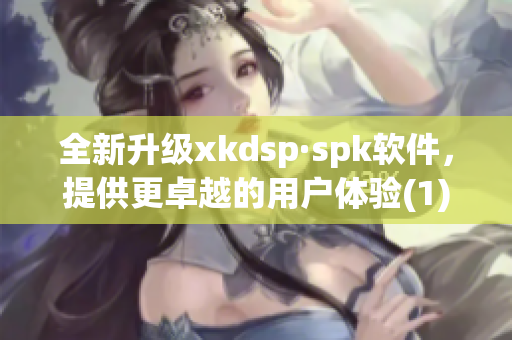 全新升级xkdsp·spk软件，提供更卓越的用户体验(1)
