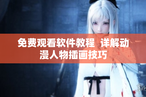 免费观看软件教程  详解动漫人物插画技巧