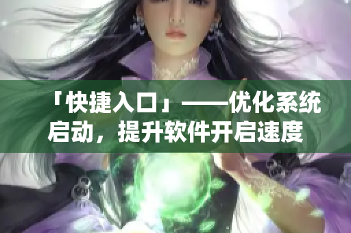 「快捷入口」——优化系统启动，提升软件开启速度