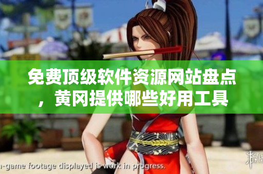免费顶级软件资源网站盘点，黄冈提供哪些好用工具