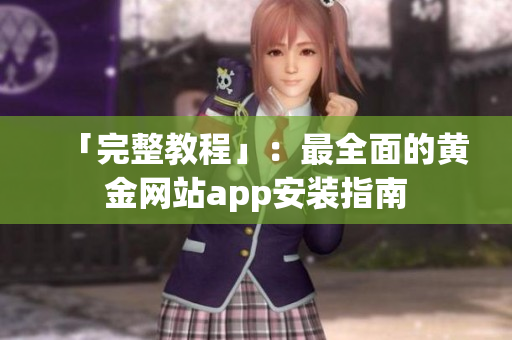 「完整教程」：最全面的黄金网站app安装指南