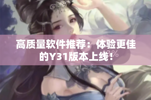 高质量软件推荐：体验更佳的Y31版本上线！