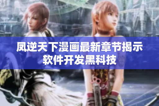 凤逆天下漫画最新章节揭示软件开发黑科技