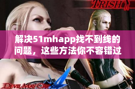 解决51mhapp找不到线的问题，这些方法你不容错过！