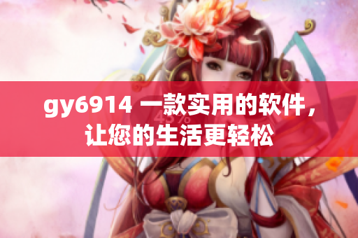 gy6914 一款实用的软件，让您的生活更轻松