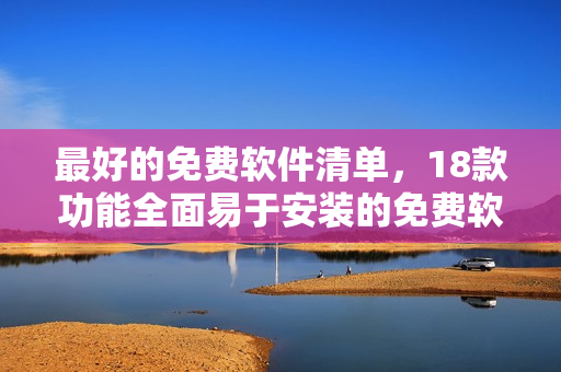 最好的免费软件清单，18款功能全面易于安装的免费软件