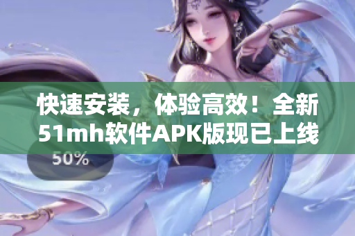 快速安装，体验高效！全新51mh软件APK版现已上线