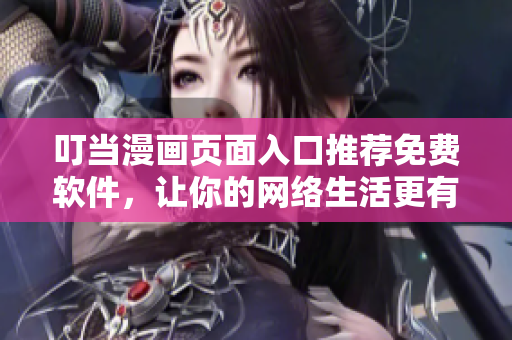 叮当漫画页面入口推荐免费软件，让你的网络生活更有趣