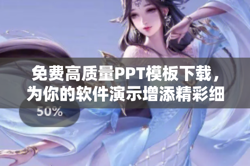 免费高质量PPT模板下载，为你的软件演示增添精彩细节