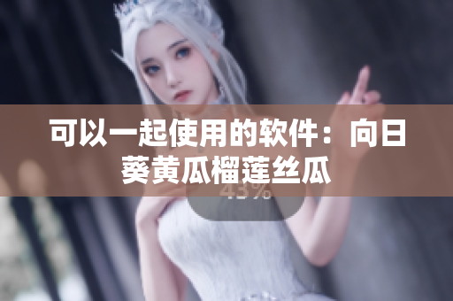 可以一起使用的软件：向日葵黄瓜榴莲丝瓜