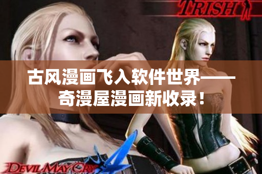 古风漫画飞入软件世界——奇漫屋漫画新收录！