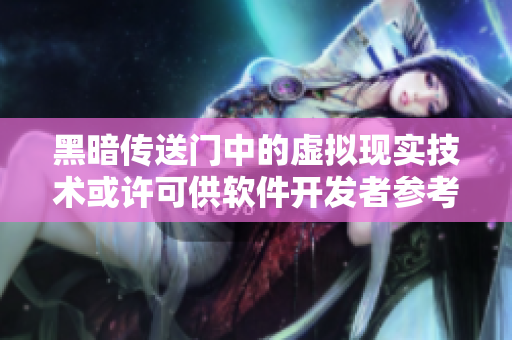 黑暗传送门中的虚拟现实技术或许可供软件开发者参考