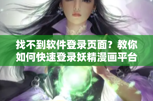 找不到软件登录页面？教你如何快速登录妖精漫画平台
