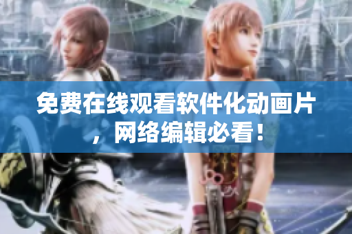 免费在线观看软件化动画片，网络编辑必看！