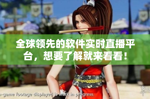 全球领先的软件实时直播平台，想要了解就来看看！