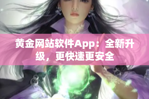 黄金网站软件App：全新升级，更快速更安全