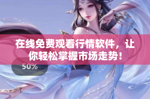 在线免费观看行情软件，让你轻松掌握市场走势！