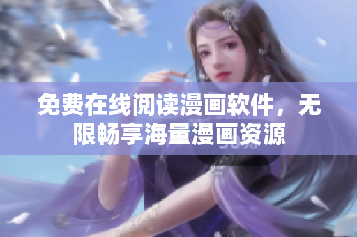 免费在线阅读漫画软件，无限畅享海量漫画资源