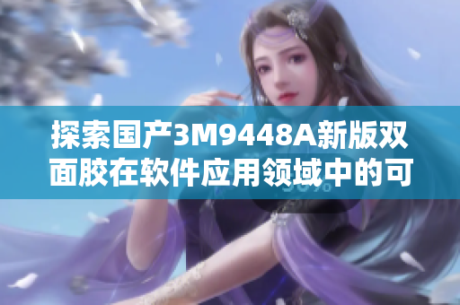 探索国产3M9448A新版双面胶在软件应用领域中的可能性
