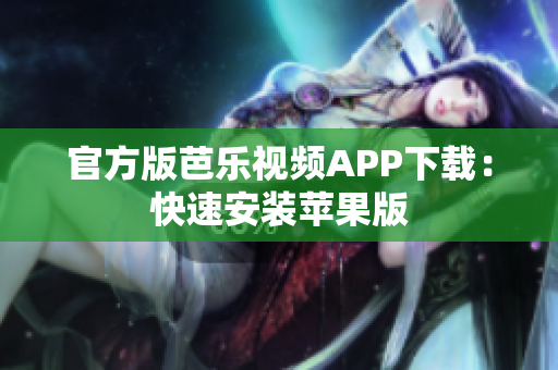 官方版芭乐视频APP下载：快速安装苹果版