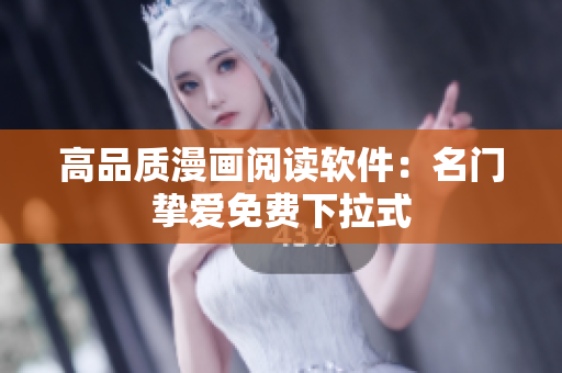 高品质漫画阅读软件：名门挚爱免费下拉式