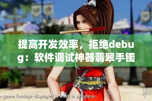 提高开发效率，拒绝debug：软件调试神器翡翠手镯