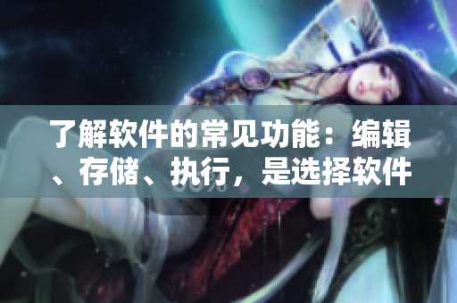 了解软件的常见功能：编辑、存储、执行，是选择软件的关键