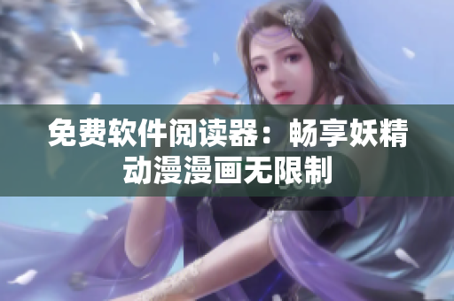 免费软件阅读器：畅享妖精动漫漫画无限制
