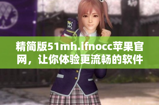 精简版51mh.ifnocc苹果官网，让你体验更流畅的软件下载