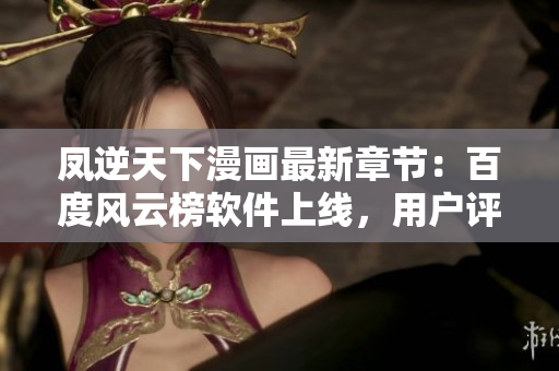 凤逆天下漫画最新章节：百度风云榜软件上线，用户评论爆棚！