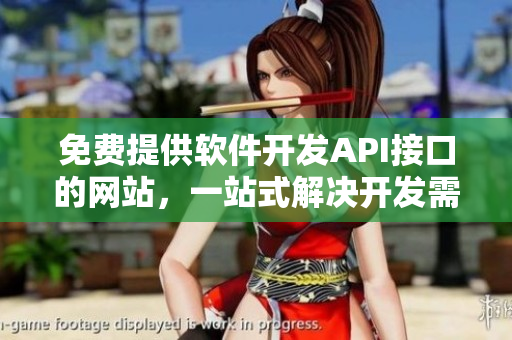 免费提供软件开发API接口的网站，一站式解决开发需求