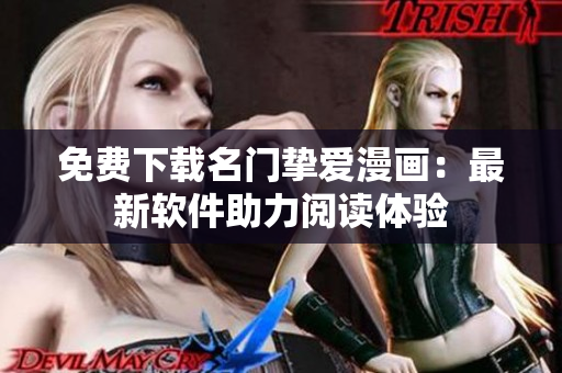 免费下载名门挚爱漫画：最新软件助力阅读体验