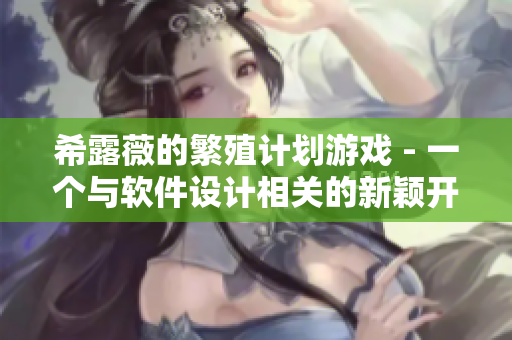 希露薇的繁殖计划游戏 - 一个与软件设计相关的新颖开发模拟游戏